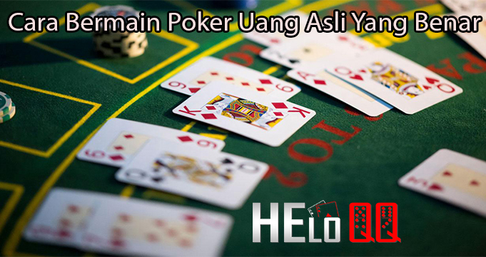 Cara Bermain Poker Uang Asli Yang Benar